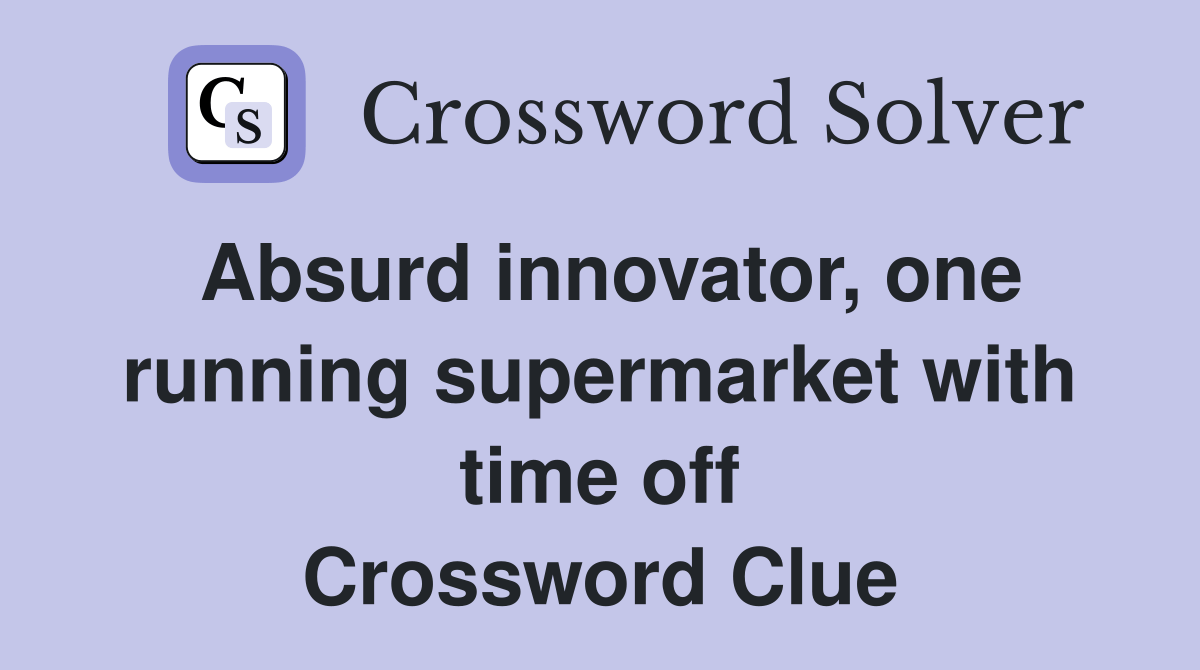Absurd innovator, one running supermarket with time off Crossword